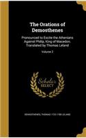 The Orations of Demosthenes: Pronounced to Excite the Athenians Against Philip, King of Macedon. Translated by Thomas Leland; Volume 2