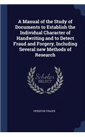 A Manual of the Study of Documents to Establish the Individual Character of Handwriting and to Detect Fraud and Forgery, Including Several new Methods of Research