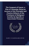 The Conquest of Cancer, a Plan of Campaign; Being an Account of the Principles and Practice Hitherto of the Treatment of Malignant Growths by Specific or Cancrotoxic Ferments