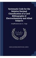 Systematic Code for the Relative Decimal Classification of a Card Bibliography of Electrochemistry and Allied Subjects