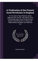 A Vindication of the Present Great Revolution in England