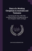 Diary of a Working Clergyman in Australia and Tasmania: Kept During the Years 1850-1853; Including His Return to England by Way of Java, Singapore, Ceylon, and Egypt