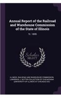 Annual Report of the Railroad and Warehouse Commission of the State of Illinois: Yr. 1899