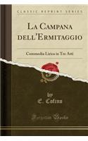 La Campana dell'Ermitaggio: Commedia Lirica in Tre Atti (Classic Reprint)