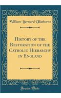 History of the Restoration of the Catholic Hierarchy in England (Classic Reprint)