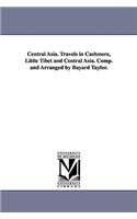 Central Asia. Travels in Cashmere, Little Tibet and Central Asia. Comp. and Arranged by Bayard Taylor.