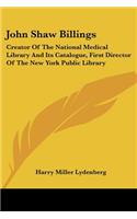 John Shaw Billings: Creator of the National Medical Library and Its Catalogue, First Director of the New York Public Library