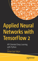 Applied Neural Networks with Tensorflow 2: API Oriented Deep Learning with Python