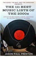 The 111 Best Music Lists of the 2000s: From the Blog, the Good, the Bad and the Unknown, Lists of the Best Bands, Albums & Songs of the First Decade of the 2000s