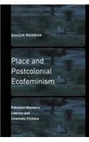 Place and Postcolonial Ecofeminism: Pakistani Women's Literary and Cinematic Fictions