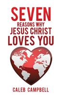 Seven Reasons Why Jesus Christ Loves You