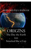 ORIGINS - The Day the Earth was Smashed like a Cup