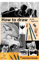 How to Draw for the Beginners: Step-By-Step Drawing Tutorials, Techniques, Sketching, Shading, Learn to Draw Animals, People, Realistic Drawings with Graphite Pencils, Pencil Sket
