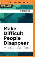 Make Difficult People Disappear