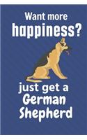 Want more happiness? just get a German Shepherd: For German Shepherd Dog Fans