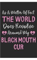 As A Matter Of Fact The World Does Revolve Around My Black Mouth Cur: Lined Journal, 120 Pages, 6 x 9, Black Mouth Cur Dog Owner Gift Idea, Black Matte Finish (As A Matter Of Fact The World Does Revolve Around My Black