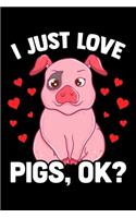 I Just Love Pigs, OK?: Adorable I Just Love Pigs, OK? Baby Pig Lover Blank Composition Notebook for Journaling & Writing (120 Lined Pages, 6" x 9")