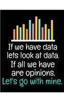 If We Have Data Lets Look At Data If All We Have Are Opinions Let's Go With Mine