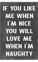 If You Like Me When I'm Nice You Will Love Me When I'm Naughty