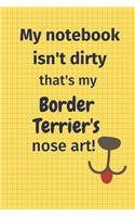 My Notebook Isn't Dirty That's my Border Terrier's Nose Art: For Border Terrier Dog Fans