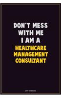 Don't Mess With Me, I Am A Healthcare Management Consultant: Career Motivational Quotes 6x9 120 Pages Blank Lined Notebook Journal