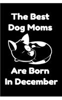 The Best Dog Moms Are Born In December Journal Dog Lovers Gifts For Women/Men/Boss/Coworkers/Colleagues/Students/Friends/, Funny Dog Lover Notebook, Birthday Gift for Dog Mom