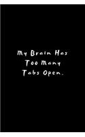 My Brain Has Too Many Tabs Open: Lined Journal, Lined Notebook, Gift ideas Notepad: Lined Notebook / Journal Gift. 120 pages. 6x9 Soft cover. Matte Finish.