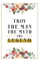 Troy The Man The Myth The Legend: Lined Notebook / Journal Gift, 120 Pages, 6x9, Matte Finish, Soft Cover