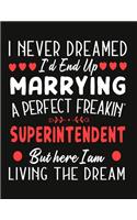 i never dreamed i'd end up marrying a perfect freakin Superintendent But Here I am Living The Dream: notebook journal funny Valentine Superintendent gift