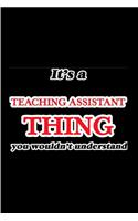 It's teaching assistant thing you wouldn't understand: Teaching Assistant Notebook journal Diary Cute funny humorous blank lined notebook Gift for student school college ruled graduation gift ... job wor