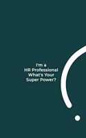 I'm a HR Professional What's Your Super Power?: funny notebook and journal Wide Ruled 6x9 120 Pages.