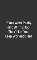 If You Work Really Hard At This Job, They'll Let You Keep Working Hard.