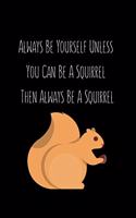 Always Be Yourself Unless You Can Be A Squirrel Then Always Be A Squirrel: Squirrel Gifts for Woman Blank Lined Notebook Journal & Planner - 6 x 9 inches, College Ruled Lined,110 Pages