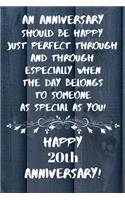 An Anniversary should be perfect when the day belongs to someone as special as you Happy 20th Anniversary