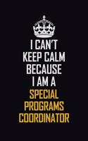 I Can't Keep Calm Because I Am A Special Programs Coordinator: Motivational Career Pride Quote 6x9 Blank Lined Job Inspirational Notebook Journal