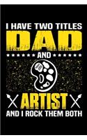 I Have Two Titles Dad And Artist And I Rock Them Both