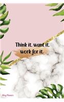 Think It. Want It. Work For It.