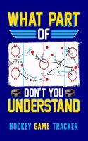 What Part Of Don't You Understand Hockey Game Tracker