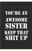 You're an Awesome Sister Keep That Shit Up lined Notebook Gift