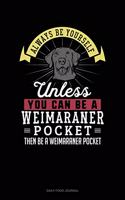 Always Be Yourself Unless You Can Be A Weimaraner Pocket Then Be A Weimaraner Pocket: Daily Food Journal