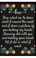 They asked me to draw what I craved the most, and I drew a picture of you holding my hands. Growing old with you and holding your hands till I die is what I want.: Notebook: The perfect wife. I love My wife Forever