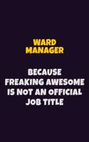 Ward Manager, Because Freaking Awesome Is Not An Official Job Title: 6X9 Career Pride Notebook Unlined 120 pages Writing Journal
