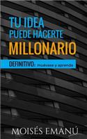 Tu Idea Puede Hacerte Millonario: Definitivo: Muévase Y Aprenda.