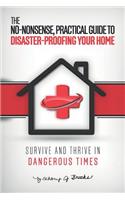 The No-Nonsense, Practical Guide to Disaster-Proofing Your Home: Survive and Thrive in Dangerous Times