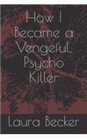 How I Became a Vengeful, Psycho Killer