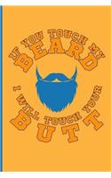 If You Touch My Beard I Will Touch Your Butt: Blank Lined Journal - If You Touch My Beard I Will Touch Your Butt