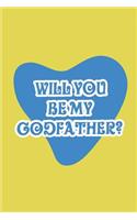 Will you be my Godfather?: Blank Lined Journals for Godfather (6"x9") for family Keepsakes, Gifts (Funny, Asking and Gag) for Godparents, Godsons & Goddaughters.