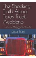The Shocking Truth about Texas Truck Accidents: And Common Mistakes That Can Wreck Your Case