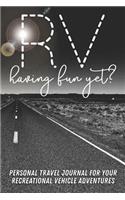 RV Having Fun Yet? Personal Travel Journal for your Recreational Vehicle Adventures: A Handy 6x9 Blank Prompted Blank Lined Travel Journal for your RV, Trailer, Glamper, Camper, and Motorhome Adventure Memories