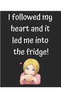 I Followed My Heart and It Led Me Into the Fridge: Recipe Book to Write in (Blank Cookbook/Recipe Notebook 110 Pages)